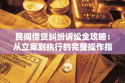 济南民间借贷纠纷诉讼全攻略：从立案到执行的完整操作指南