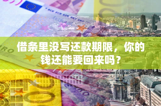 济南借条里没写还款期限，你的钱还能要回来吗？