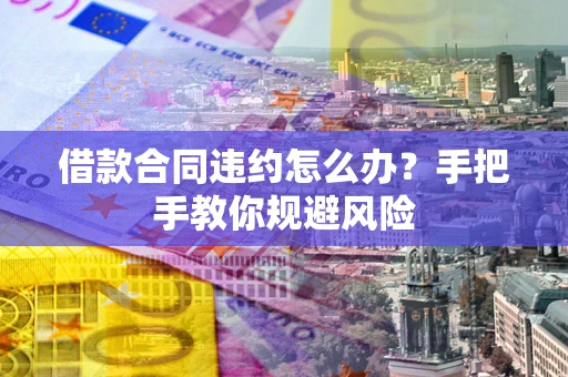 济南借款合同违约怎么办？手把手教你规避风险