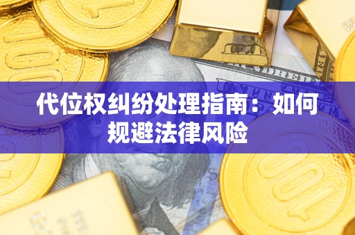 济南代位权纠纷处理指南：如何规避法律风险