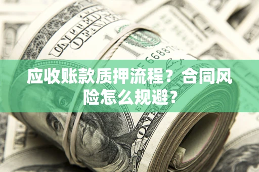 济南应收账款质押流程？合同风险怎么规避？