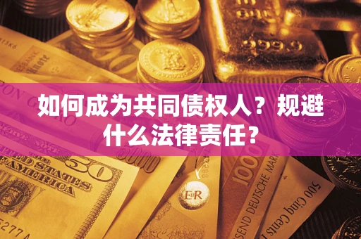 济南如何成为共同债权人？规避什么法律责任？