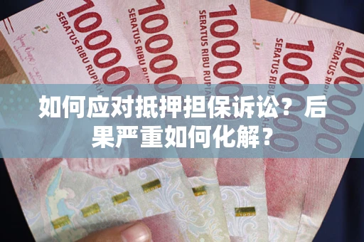 济南如何应对抵押担保诉讼？后果严重如何化解？