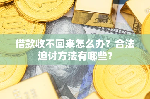 济南借款收不回来怎么办？合法追讨方法有哪些？