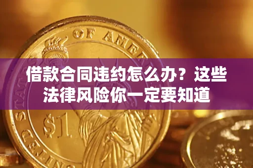 济南借款合同违约怎么办？这些法律风险你一定要知道