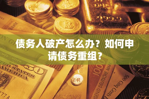 济南债务人破产怎么办？如何申请债务重组？