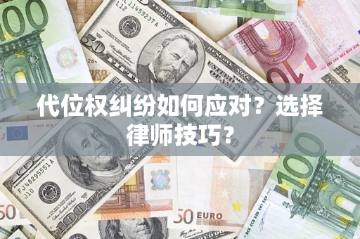 济南代位权纠纷如何应对？选择律师技巧？
