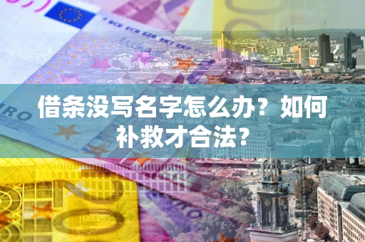 济南借条没写名字怎么办？如何补救才合法？