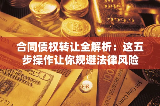济南合同债权转让全解析：这五步操作让你规避法律风险