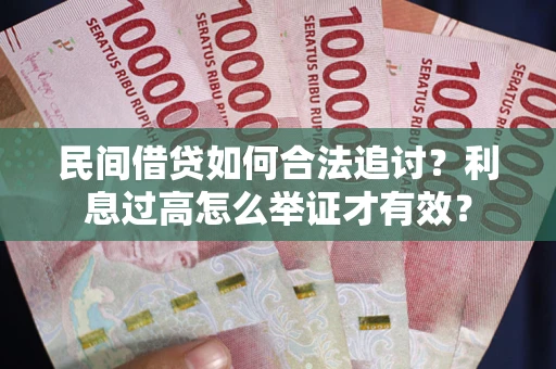 济南民间借贷如何合法追讨？利息过高怎么举证才有效？