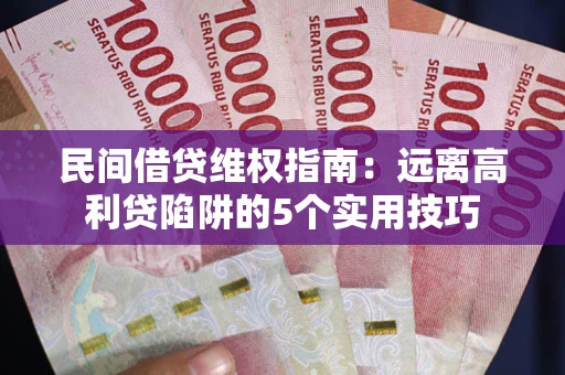 济南民间借贷维权指南：远离高利贷陷阱的5个实用技巧