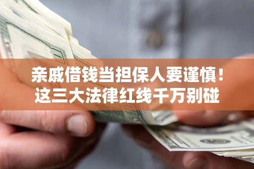 济南亲戚借钱当担保人要谨慎！这三大法律红线千万别碰