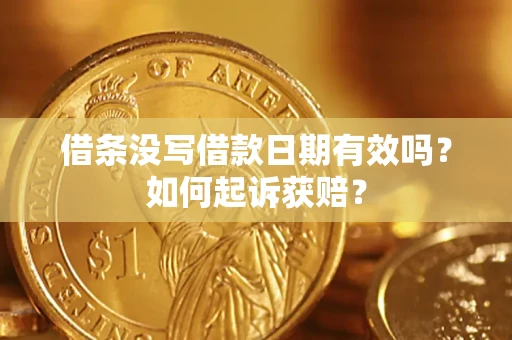 济南借条没写借款日期有效吗？如何起诉获赔？