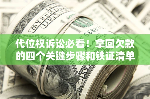济南代位权诉讼必看!拿回欠款的四个关键步骤和铁证清单 济南代位权诉讼必看!拿回欠款的四个关键步骤和铁证清单