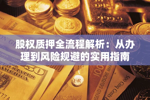济南股权质押全流程解析：从办理到风险规避的实用指南
