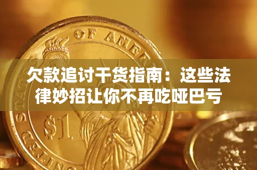 济南欠款追讨干货指南：这些法律妙招让你不再吃哑巴亏