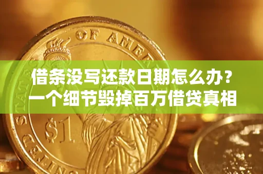 济南借条没写还款日期怎么办？一个细节毁掉百万借贷真相