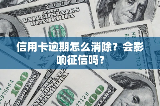 济南信用卡逾期怎么消除？会影响征信吗？