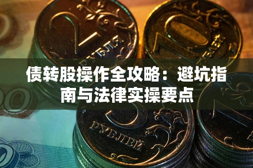 济南债转股操作全攻略：避坑指南与法律实操要点