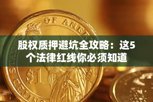 济南股权质押避坑全攻略：这5个法律红线你必须知道