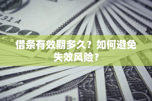 济南借条有效期多久？如何避免失效风险？