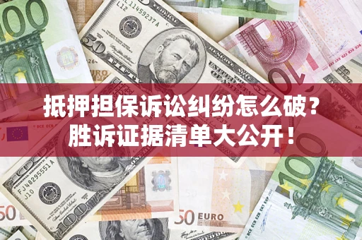 济南抵押担保诉讼纠纷怎么破？胜诉证据清单大公开！