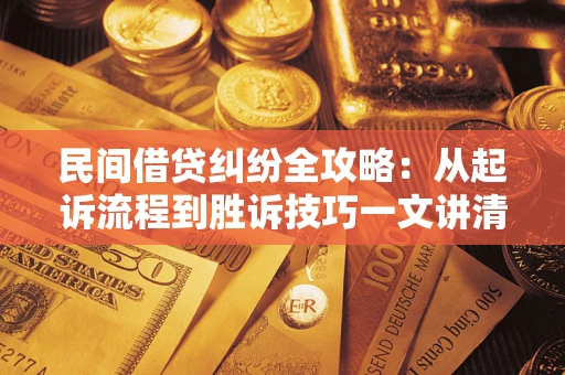 济南民间借贷纠纷全攻略：从起诉流程到胜诉技巧一文讲清