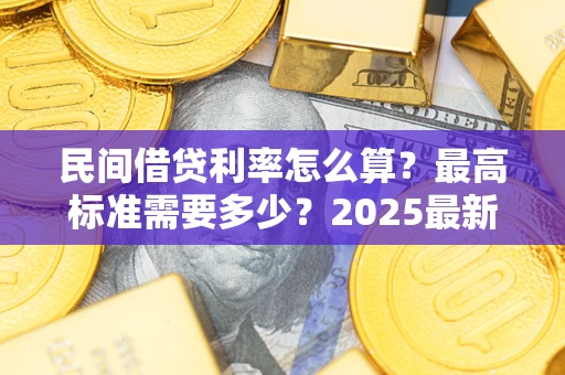 济南民间借贷利率怎么算？最高标准需要多少？2025最新避坑指南
