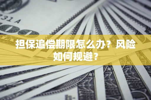 济南担保追偿期限怎么办？风险如何规避？