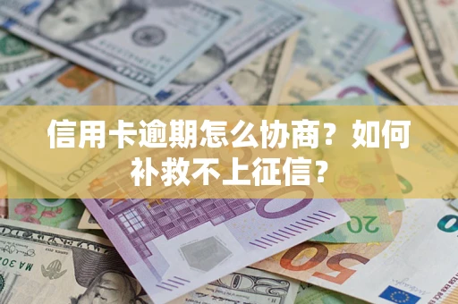 济南信用卡逾期怎么协商？如何补救不上征信？