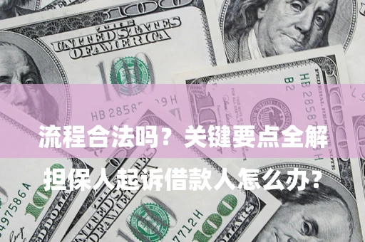 济南

担保人起诉借款人怎么办？流程合法吗？关键要点全解析