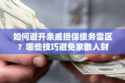 济南如何避开亲戚担保债务雷区？哪些技巧避免家散人财