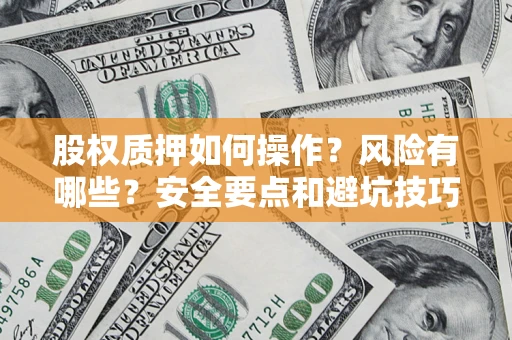 济南股权质押如何操作？风险有哪些？安全要点和避坑技巧？