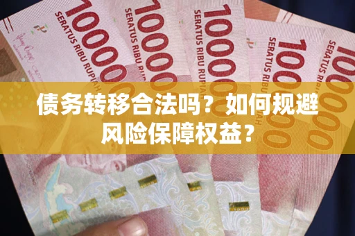 济南债务转移合法吗？如何规避风险保障权益？