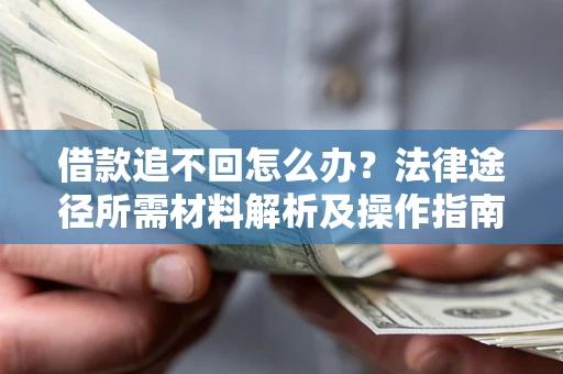 济南借款追不回怎么办？法律途径所需材料解析及操作指南
