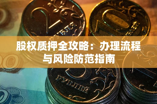 济南股权质押全攻略：办理流程与风险防范指南
