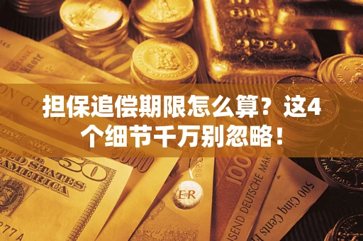 济南担保追偿期限怎么算?这4个细节千万别忽略! 济南担保追偿期限怎么算?这4个细节千万别忽略!