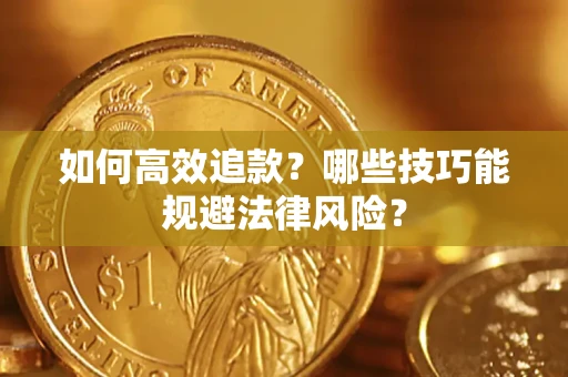 济南如何高效追款？哪些技巧能规避法律风险？
