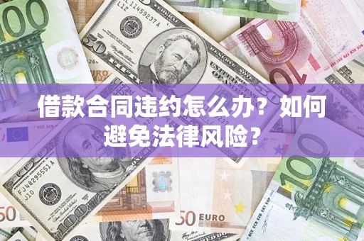 济南借款合同违约怎么办？如何避免法律风险？