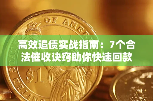济南高效追债实战指南：7个合法催收诀窍助你快速回款