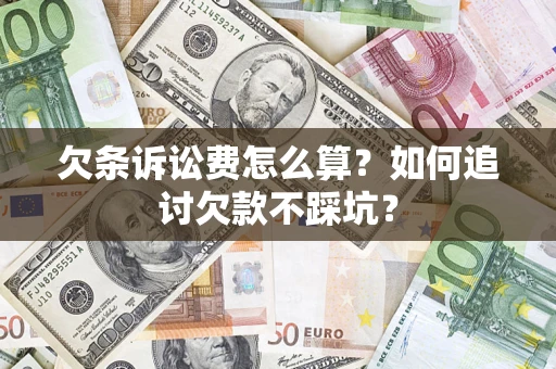 济南欠条诉讼费怎么算？如何追讨欠款不踩坑？