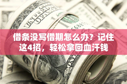 济南借条没写借期怎么办？记住这4招，轻松拿回血汗钱