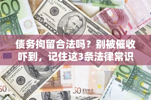 济南债务拘留合法吗?别被催收吓到,记住这3条法律常识 济南债务拘留合法吗?别被催收吓到,记住这3条法律常识