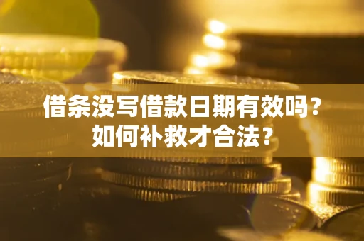 济南借条没写借款日期有效吗？如何补救才合法？