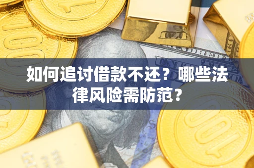 济南如何追讨借款不还？哪些法律风险需防范？